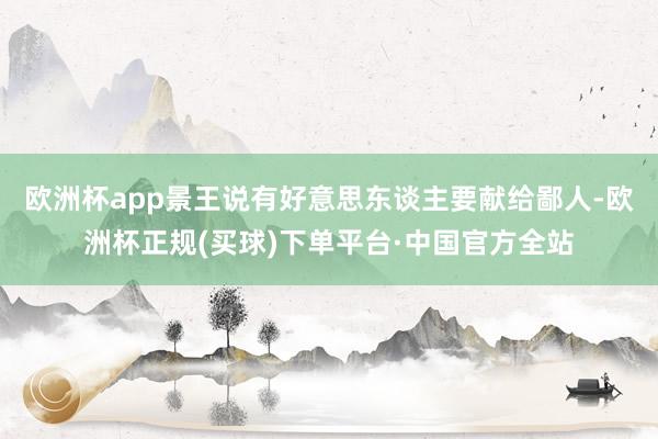 欧洲杯app景王说有好意思东谈主要献给鄙人-欧洲杯正规(买球)下单平台·中国官方全站